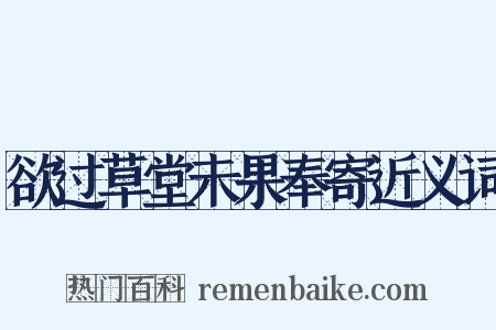 欲过草堂未果奉寄近义词是什么意思的图片